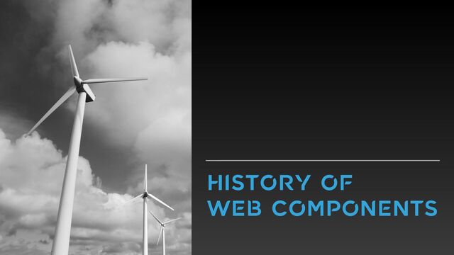 HISTORY OF


WEB COMPONENTS
