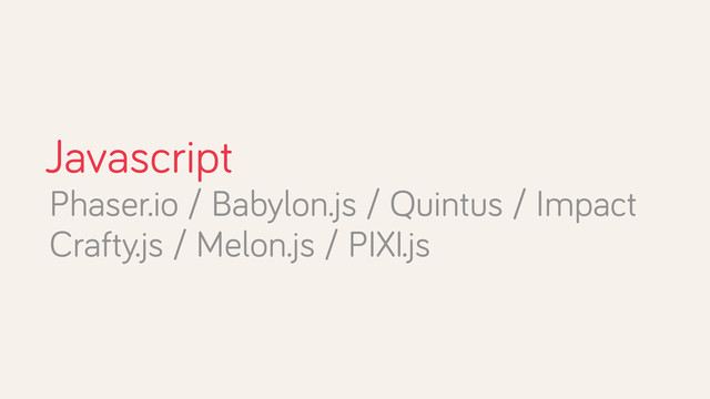 Javascript
Phaser.io / Babylon.js / Quintus / Impact
Crafty.js / Melon.js / PIXI.js
