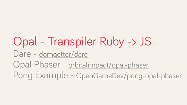 Opal - Transpiler Ruby -> JS
Dare - domgetter/dare
Opal Phaser - orbitalimpact/opal-phaser
Pong Example - OpenGameDev/pong-opal-phaser
