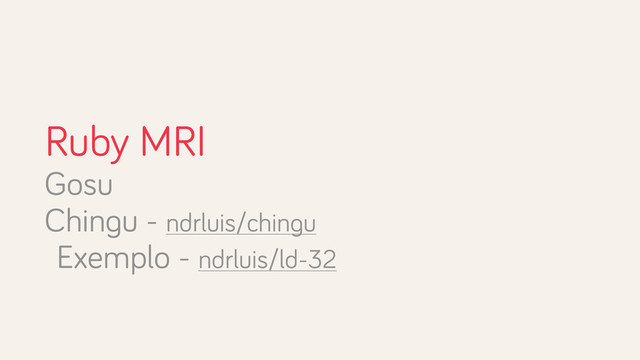 Ruby MRI
Gosu
Chingu - ndrluis/chingu
Exemplo - ndrluis/ld-32
