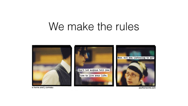We make the rules
