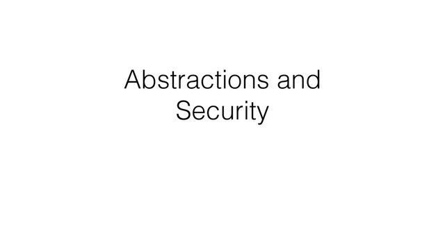 Abstractions and
Security
