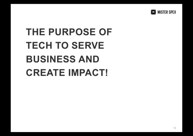 12
THE PURPOSE OF
TECH TO SERVE
BUSINESS AND
CREATE IMPACT!
