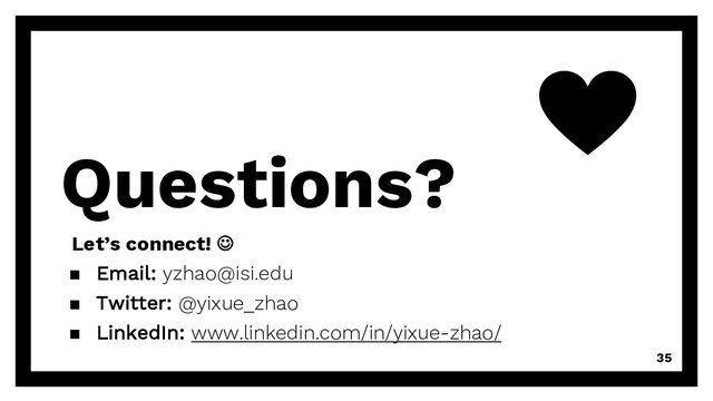 Questions?
Let’s connect! J
▪ Email: yzhao@isi.edu
▪ Twitter: @yixue_zhao
▪ LinkedIn: www.linkedin.com/in/yixue-zhao/
35
