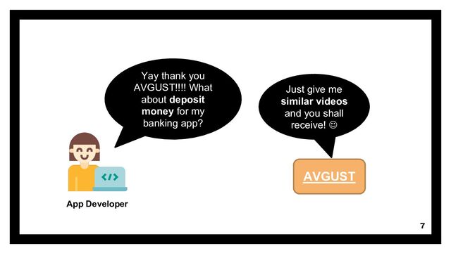 7
App Developer
Yay thank you
AVGUST!!!! What
about deposit
money for my
banking app?
AVGUST
Just give me
similar videos
and you shall
receive! J
