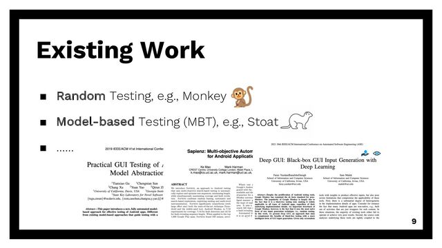 9
Existing Work
▪ Random Testing, e.g., Monkey
▪ Model-based Testing (MBT), e.g., Stoat
▪ ……
