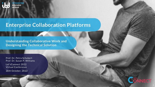 2
Enterprise Collaboration Platforms
Understanding Collaborative Work and
Designing the Technical Solution
Prof. Dr. Petra Schubert
Prof. Dr. Susan P. Williams
Let‘sConnect 2022
Virtual Conference
26th October, 2022

