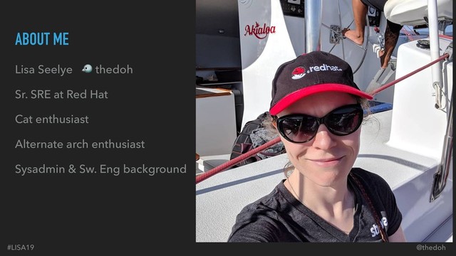 #LISA19 @thedoh
ABOUT ME
Lisa Seelye  thedoh
Sr. SRE at Red Hat
Cat enthusiast
Alternate arch enthusiast
Sysadmin & Sw. Eng background
