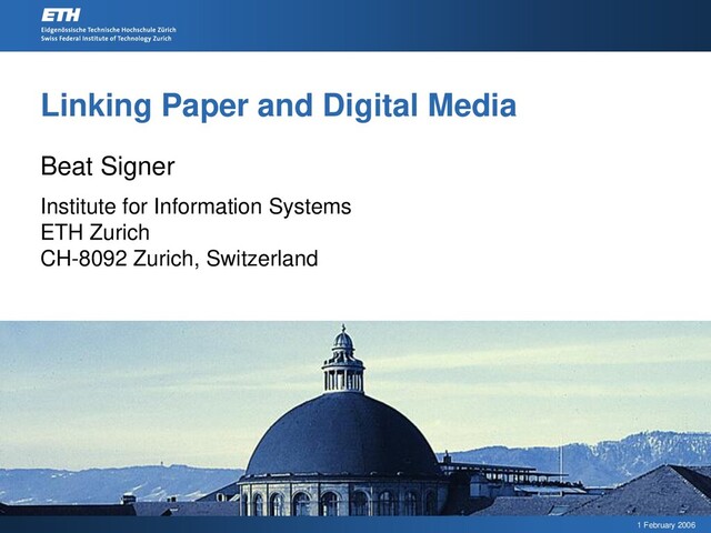 1 February 2006
Linking Paper and Digital Media
Beat Signer
Institute for Information Systems
ETH Zurich
CH-8092 Zurich, Switzerland
