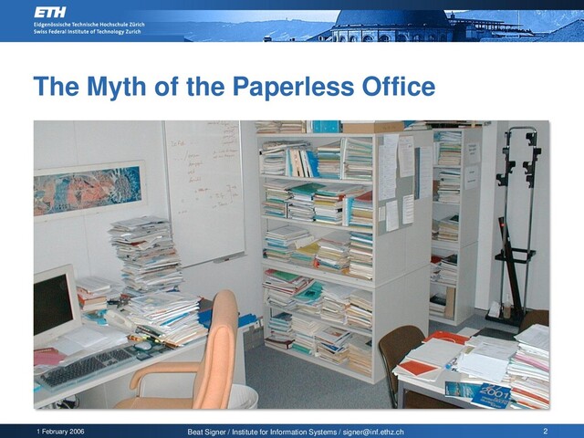 1 February 2006 Beat Signer / Institute for Information Systems / signer@inf.ethz.ch 2
The Myth of the Paperless Office
