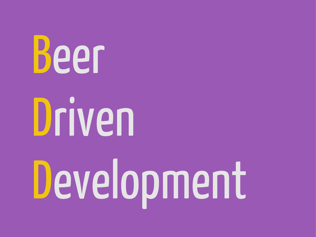 Beer
Driven
Development
