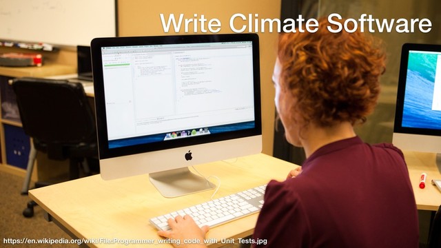 Write Climate Software
https://en.wikipedia.org/wiki/File:Programmer_writing_code_with_Unit_Tests.jpg
