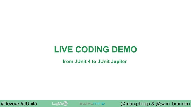 @marcphilipp & @sam_brannen
#Devoxx #JUnit5
LIVE CODING DEMO
from JUnit 4 to JUnit Jupiter

