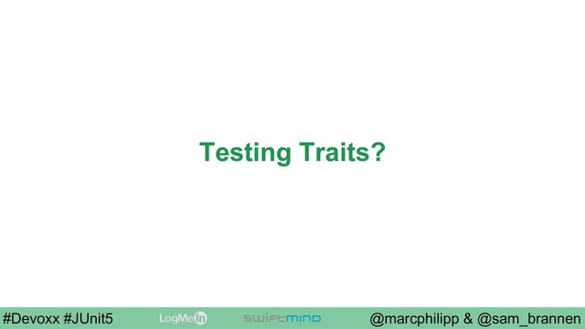 @marcphilipp & @sam_brannen
#Devoxx #JUnit5
Testing Traits?

