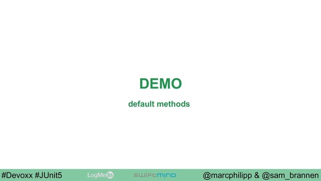 @marcphilipp & @sam_brannen
#Devoxx #JUnit5
DEMO
default methods
