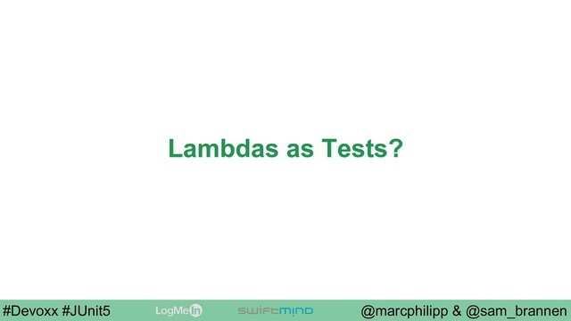 @marcphilipp & @sam_brannen
#Devoxx #JUnit5
Lambdas as Tests?
