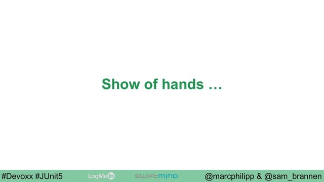 @marcphilipp & @sam_brannen
#Devoxx #JUnit5
Show of hands …
