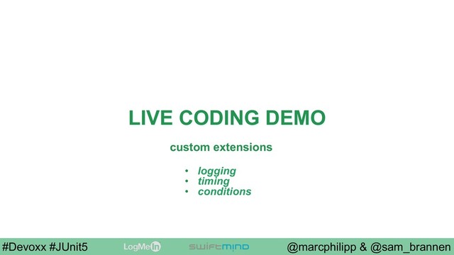 @marcphilipp & @sam_brannen
#Devoxx #JUnit5
LIVE CODING DEMO
custom extensions
•  logging
•  timing
•  conditions
