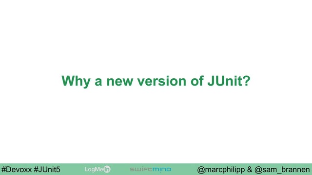 @marcphilipp & @sam_brannen
#Devoxx #JUnit5
Why a new version of JUnit?
