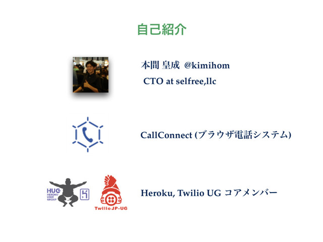 ࣗݾ঺հ
ຊؒ ߖ੒ @kimihom
CTO at selfree,llc
CallConnect (ϒϥ΢βి࿩γεςϜ)
Heroku, Twilio UG ίΞϝϯόʔ
