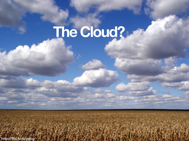 The Cloud?
http://ﬂic.kr/p/yqcg
