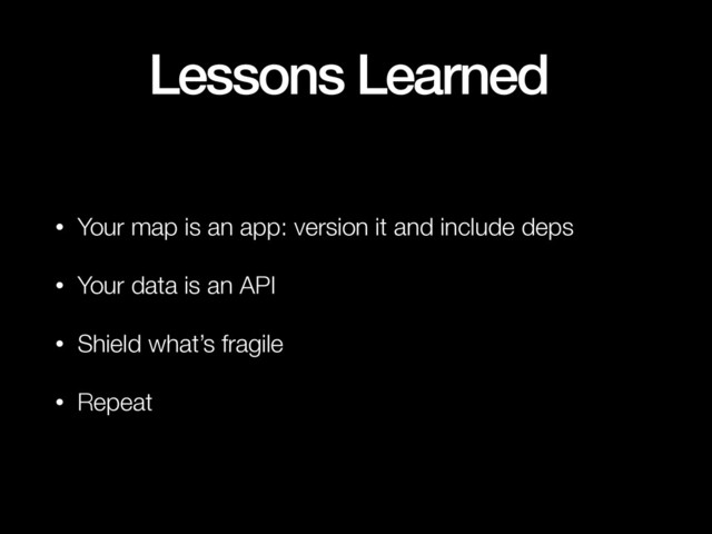 Lessons Learned
• Your map is an app: version it and include deps
• Your data is an API
• Shield what’s fragile
• Repeat

