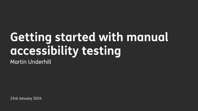 23rd January 2024
Getting started with manual
accessibility testing
Martin Underhill
