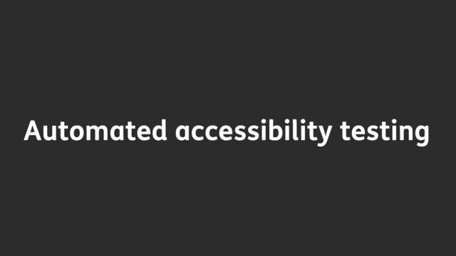 Automated accessibility testing
