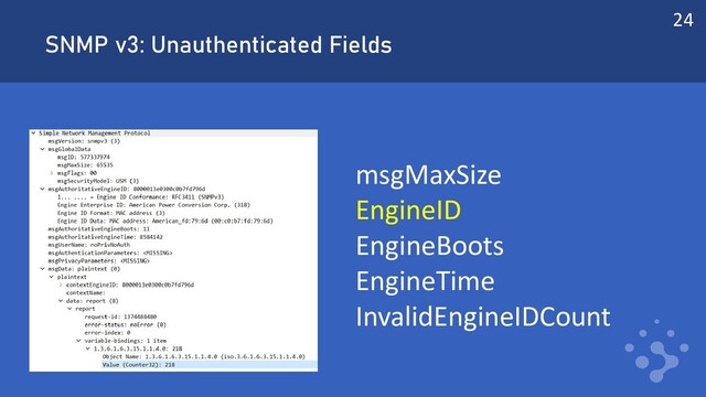 SNMP v3: Unauthenticated Fields
msgMaxSize
EngineID
EngineBoots
EngineTime
InvalidEngineIDCount
24
