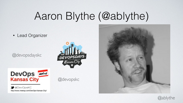 @ablythe
Aaron Blythe (@ablythe)
• Lead Organizer
@devopskc
@devopsdayskc
