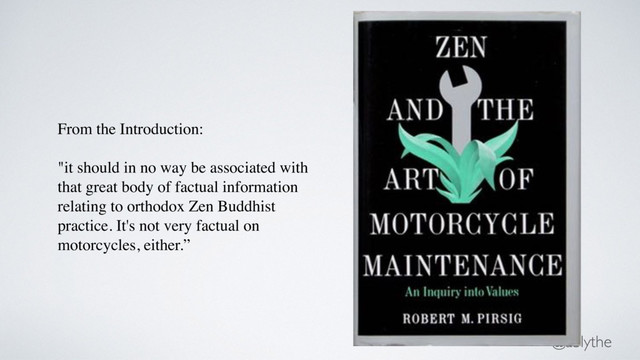 @ablythe
From the Introduction:
"it should in no way be associated with
that great body of factual information
relating to orthodox Zen Buddhist
practice. It's not very factual on
motorcycles, either.”
