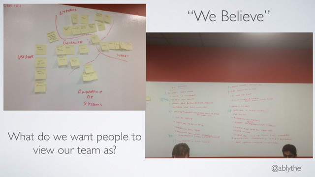 @ablythe
“We Believe”
What do we want people to
view our team as?
