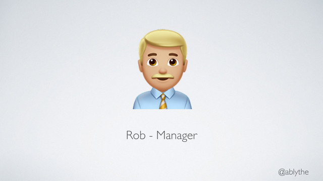 @ablythe
"
Rob - Manager
