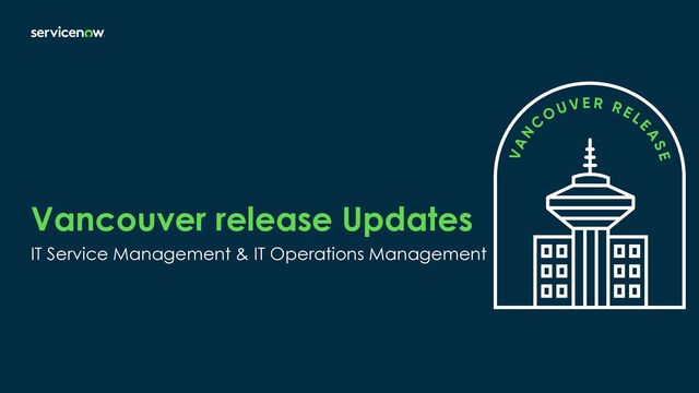 Vancouver release Updates
IT Service Management & IT Operations Management
