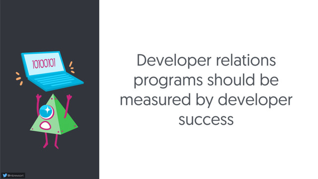 @mbrevoort
Developer relations
programs should be
measured by developer
success

