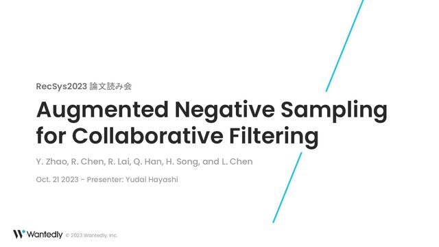 © 2023 Wantedly, Inc.
Augmented Negative Sampling
for Collaborative Filtering
RecSys2023 論文読み会
Y. Zhao, R. Chen, R. Lai, Q. Han, H. Song, and L. Chen
Oct. 21 2023 - Presenter: Yudai Hayashi
