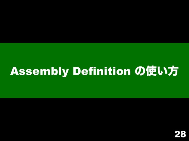 Assembly Definition ͷ࢖͍ํ
28
