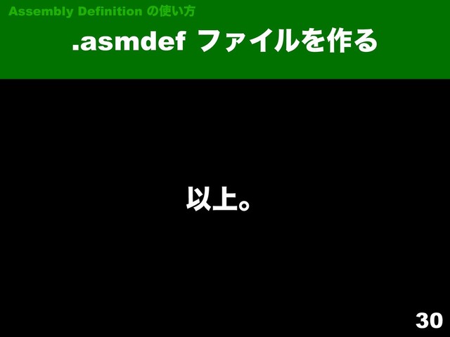 30
.asmdef ϑΝΠϧΛ࡞Δ
Assembly Definition ͷ࢖͍ํ
Ҏ্ɻ
