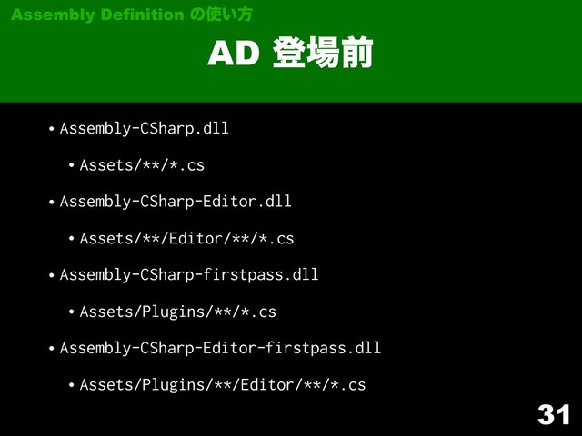 31
AD ొ৔લ
Assembly Definition ͷ࢖͍ํ
•Assembly-CSharp.dll
•Assets/**/*.cs
•Assembly-CSharp-Editor.dll
•Assets/**/Editor/**/*.cs
•Assembly-CSharp-firstpass.dll
•Assets/Plugins/**/*.cs
•Assembly-CSharp-Editor-firstpass.dll
•Assets/Plugins/**/Editor/**/*.cs
