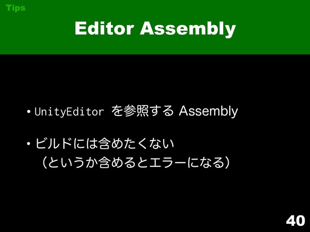 40
Editor Assembly
Tips
•UnityEditor Λࢀর͢Δ"TTFNCMZ
wϏϧυʹ͸ؚΊͨ͘ͳ͍ 
ʢͱ͍͏ؚ͔ΊΔͱΤϥʔʹͳΔʣ
