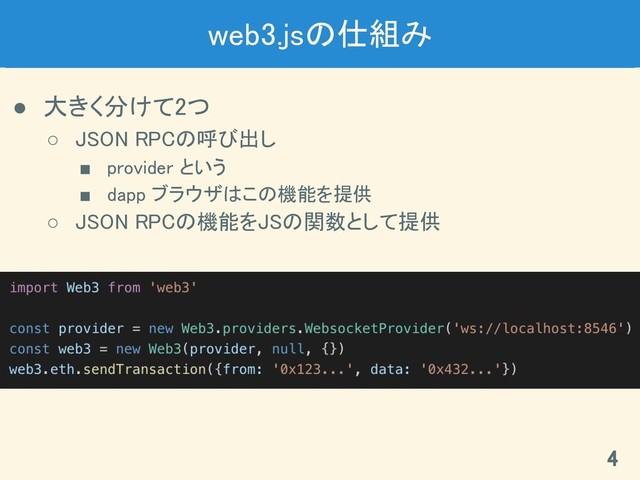 web3.jsの仕組み 
● 大きく分けて2つ 
○ JSON RPCの呼び出し 
■ provider という 
■ dapp ブラウザはこの機能を提供 
○ JSON RPCの機能をJSの関数として提供 
4 
