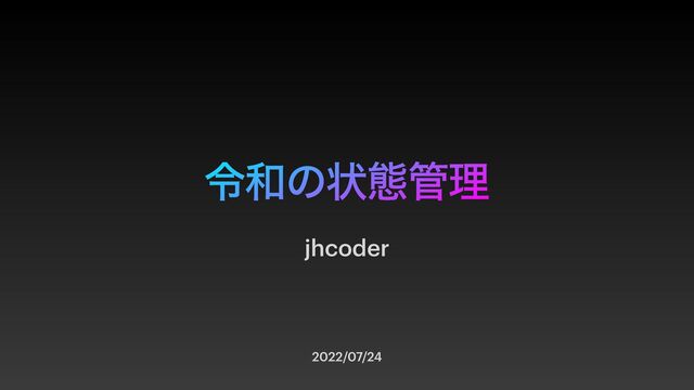 ྩ࿨ͷঢ়ଶ؅ཧ
2022/07/24
jhcoder
