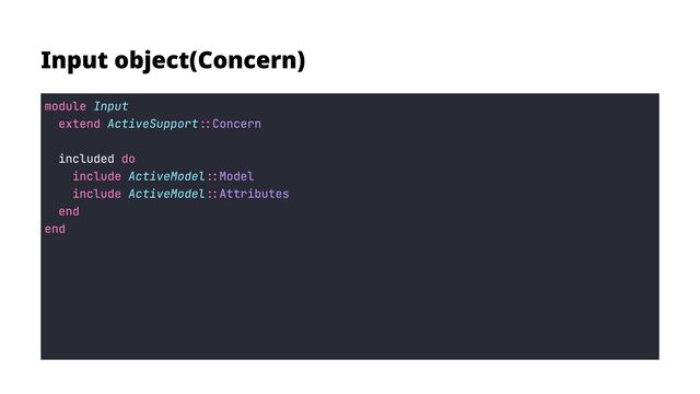 Input object(Concern)
module
extend ::
do

include ::
include ::
end

end
 

included
Input

ActiveSupport
ActiveModel
ActiveModel
Concern

Model

Attributes

