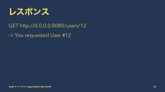 Ϩεϙϯε
GET http://0.0.0.0:8080/users/12
-> You requested User #12
Swift αʔόʔαΠυ Vaporͷ࢝Ίํ 2017/8/29 32

