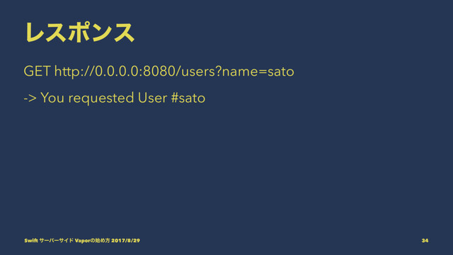 Ϩεϙϯε
GET http://0.0.0.0:8080/users?name=sato
-> You requested User #sato
Swift αʔόʔαΠυ Vaporͷ࢝Ίํ 2017/8/29 34
