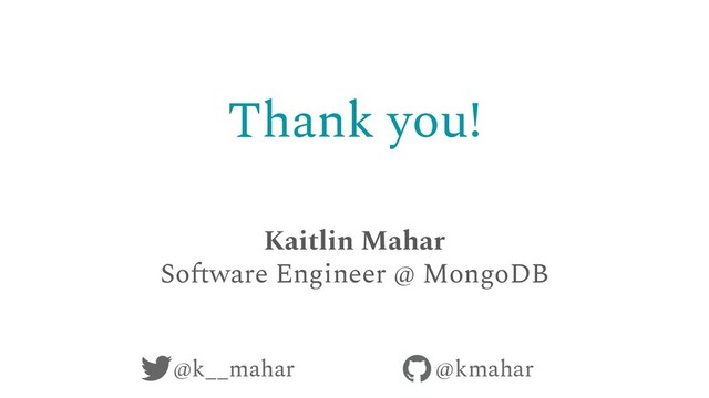 Thank you!
Kaitlin Mahar
Software Engineer @ MongoDB
@k__mahar @kmahar

