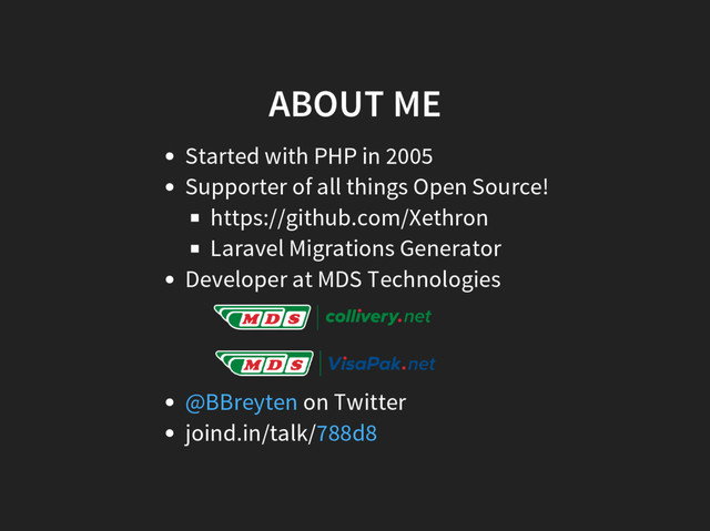 ABOUT ME
Started with PHP in 2005
Supporter of all things Open Source!
https://github.com/Xethron
Laravel Migrations Generator
Developer at MDS Technologies
@BBreyten on Twitter
joind.in/talk/788d8
