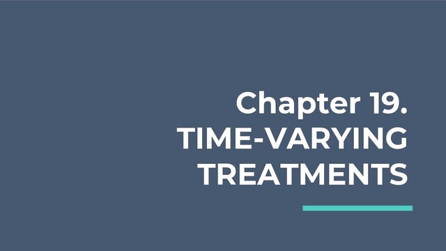 Chapter 19.
TIME-VARYING
TREATMENTS

