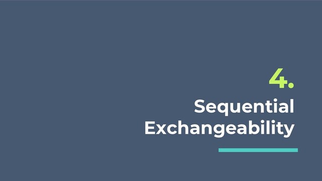 Sequential
Exchangeability
4.
