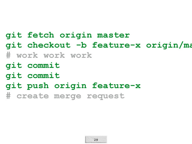 29
git fetch origin master
git checkout -b feature-x origin/ma
# work work work
git commit
git commit
git push origin feature-x
# create merge request
